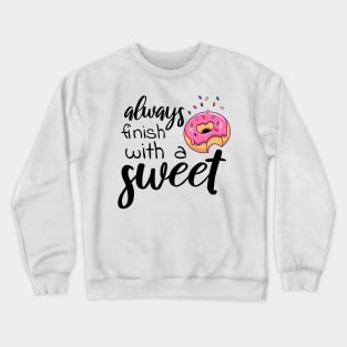 Always finish with a sweet T-shirt Crewneck Sweatshirt